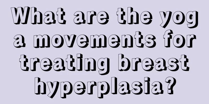 What are the yoga movements for treating breast hyperplasia?