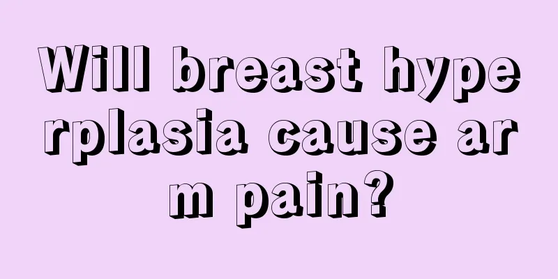 Will breast hyperplasia cause arm pain?