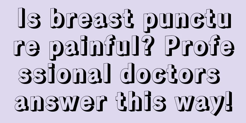 Is breast puncture painful? Professional doctors answer this way!