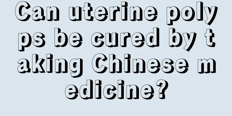 Can uterine polyps be cured by taking Chinese medicine?