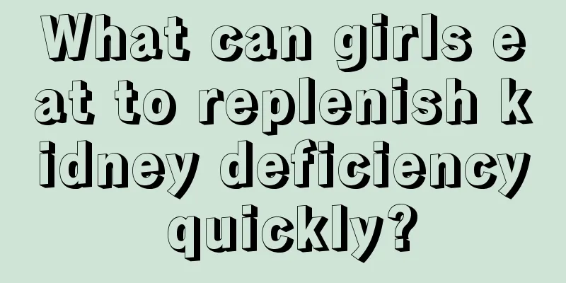 What can girls eat to replenish kidney deficiency quickly?