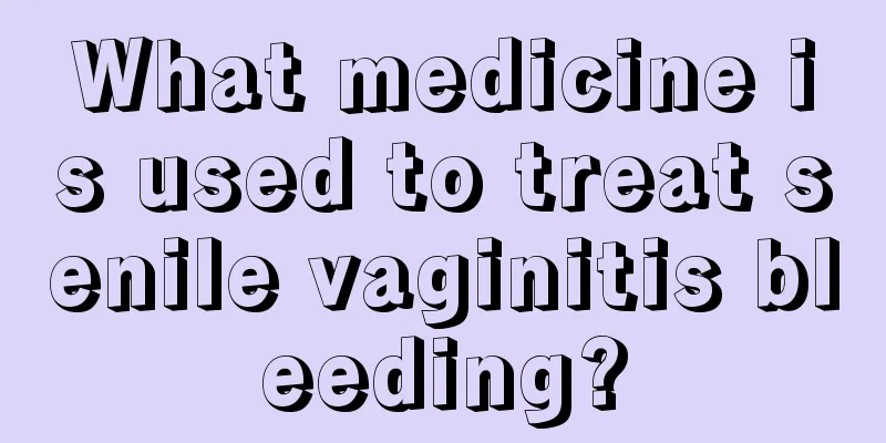 What medicine is used to treat senile vaginitis bleeding?