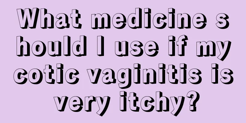 What medicine should I use if mycotic vaginitis is very itchy?