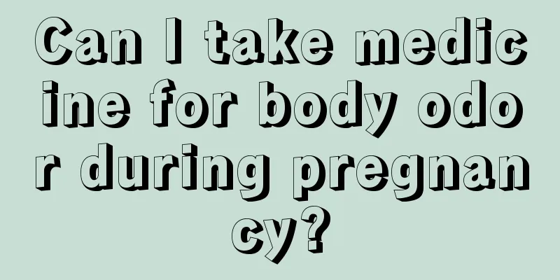 Can I take medicine for body odor during pregnancy?