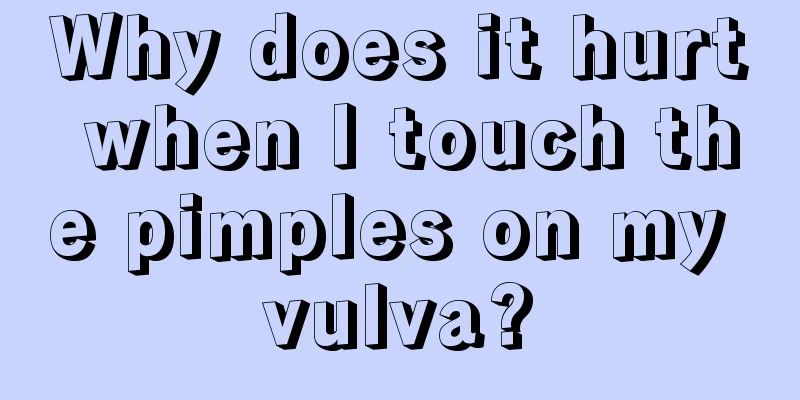 Why does it hurt when I touch the pimples on my vulva?