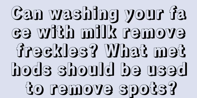 Can washing your face with milk remove freckles? What methods should be used to remove spots?