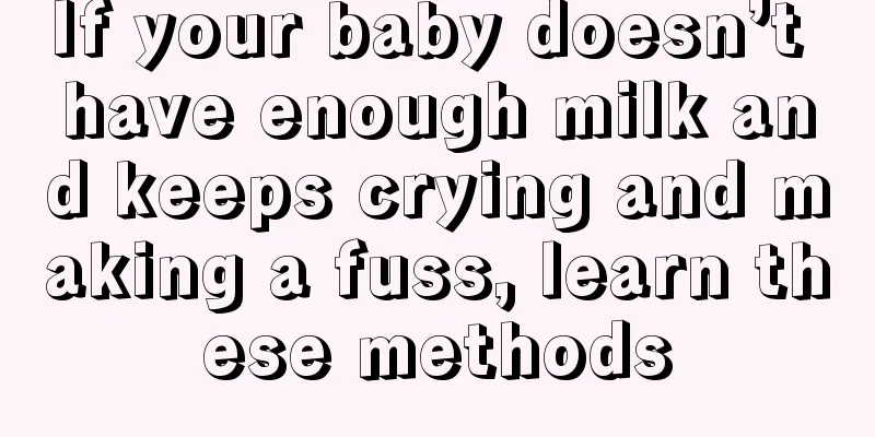 If your baby doesn’t have enough milk and keeps crying and making a fuss, learn these methods