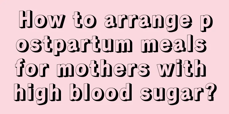 How to arrange postpartum meals for mothers with high blood sugar?