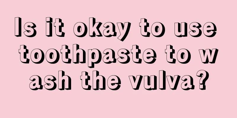 Is it okay to use toothpaste to wash the vulva?