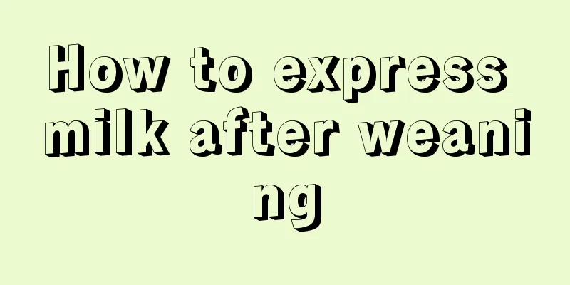 How to express milk after weaning