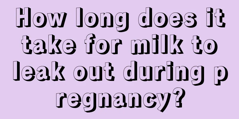 How long does it take for milk to leak out during pregnancy?