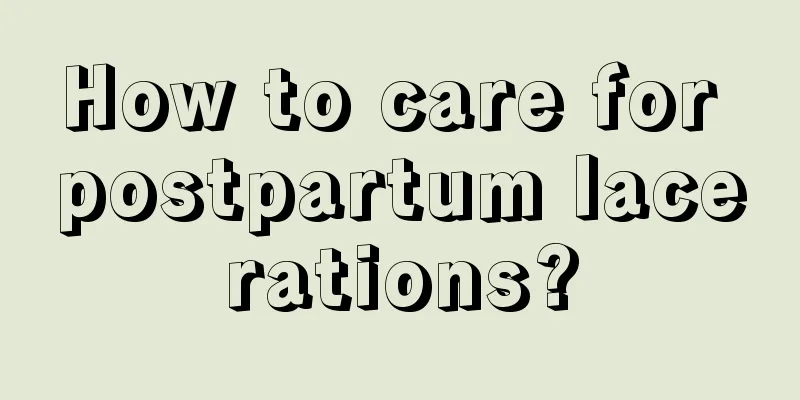 How to care for postpartum lacerations?