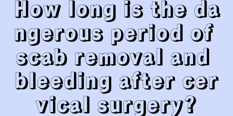 How long is the dangerous period of scab removal and bleeding after cervical surgery?