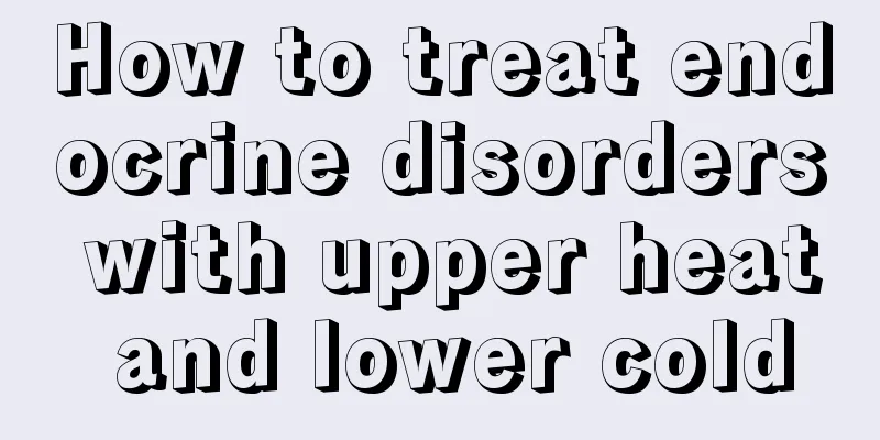 How to treat endocrine disorders with upper heat and lower cold