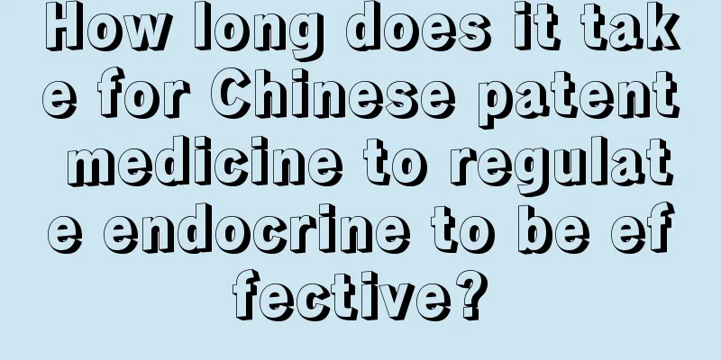 How long does it take for Chinese patent medicine to regulate endocrine to be effective?