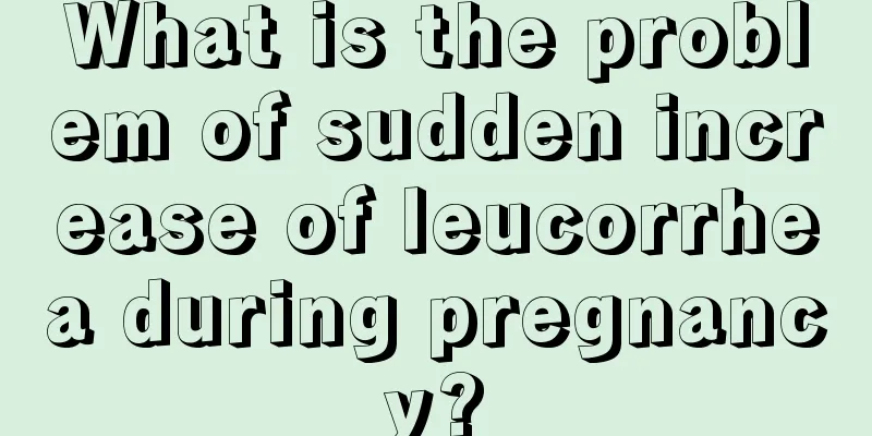 What is the problem of sudden increase of leucorrhea during pregnancy?