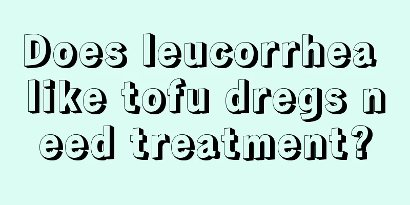 Does leucorrhea like tofu dregs need treatment?