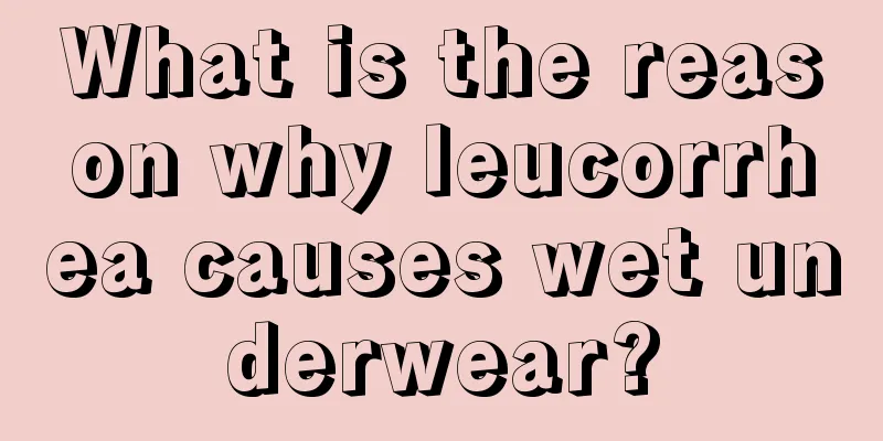 What is the reason why leucorrhea causes wet underwear?