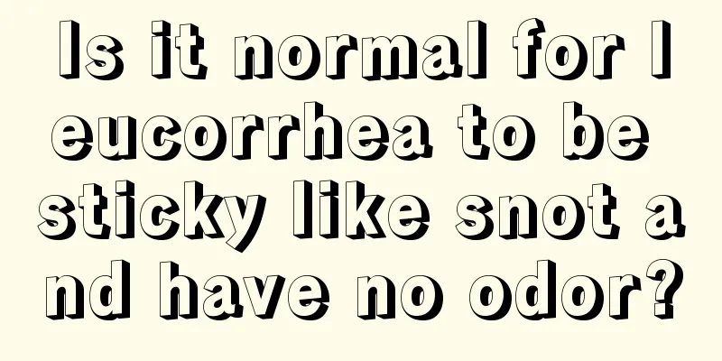 Is it normal for leucorrhea to be sticky like snot and have no odor?