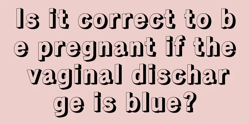 Is it correct to be pregnant if the vaginal discharge is blue?