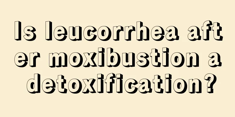 Is leucorrhea after moxibustion a detoxification?