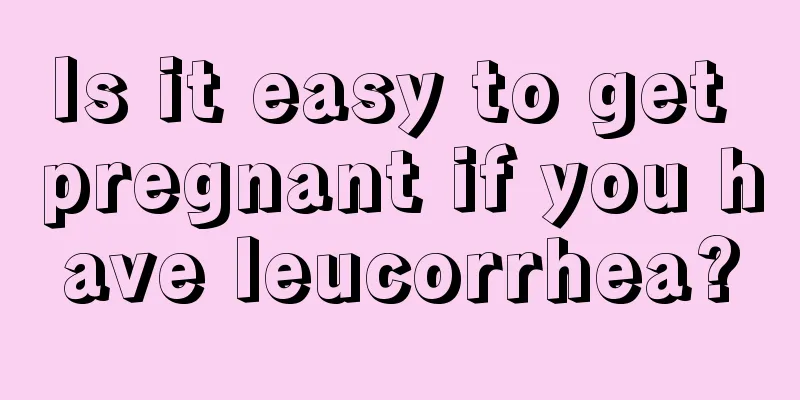 Is it easy to get pregnant if you have leucorrhea?