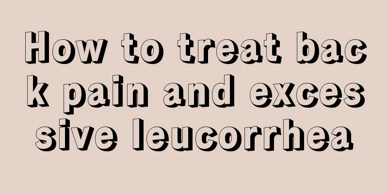 How to treat back pain and excessive leucorrhea