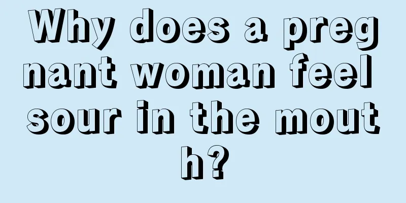 Why does a pregnant woman feel sour in the mouth?