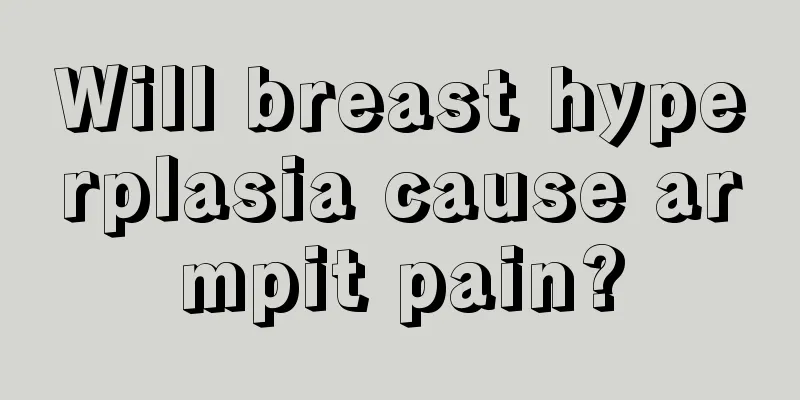 Will breast hyperplasia cause armpit pain?