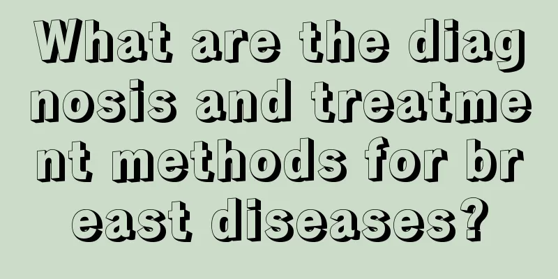 What are the diagnosis and treatment methods for breast diseases?