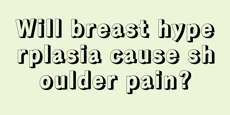 Will breast hyperplasia cause shoulder pain?