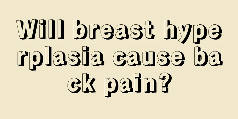 Will breast hyperplasia cause back pain?