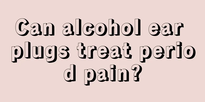 Can alcohol ear plugs treat period pain?