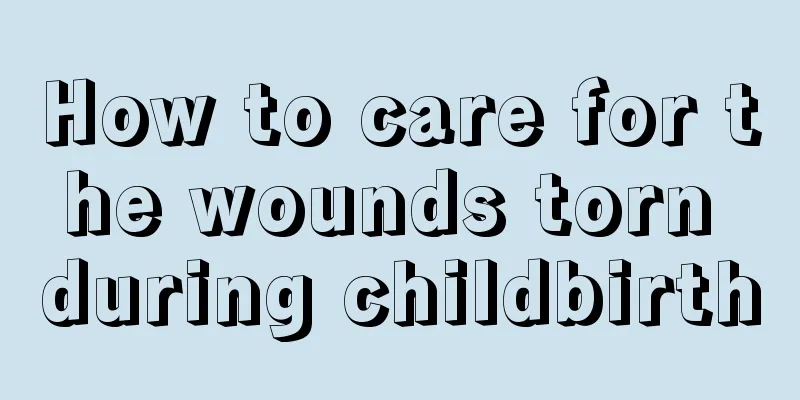 How to care for the wounds torn during childbirth