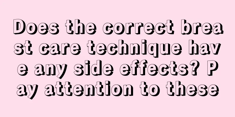 Does the correct breast care technique have any side effects? Pay attention to these