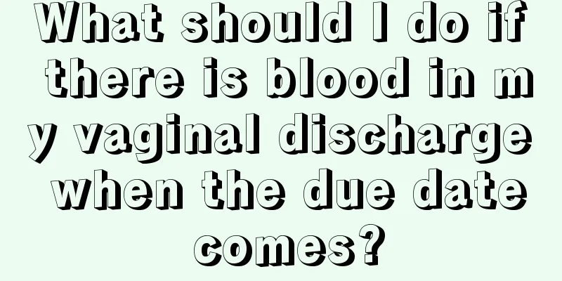 What should I do if there is blood in my vaginal discharge when the due date comes?