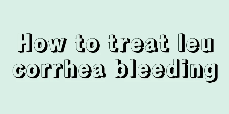 How to treat leucorrhea bleeding