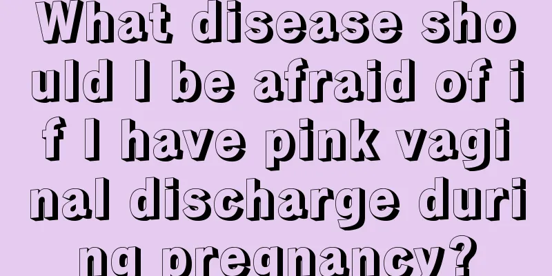 What disease should I be afraid of if I have pink vaginal discharge during pregnancy?