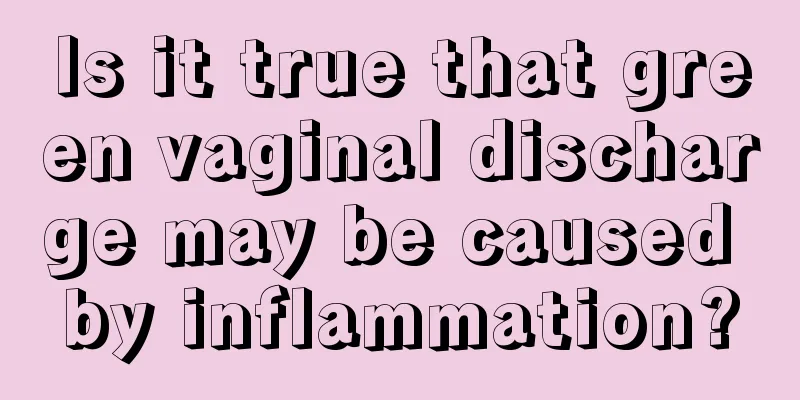 Is it true that green vaginal discharge may be caused by inflammation?