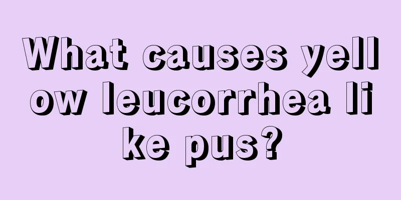 What causes yellow leucorrhea like pus?