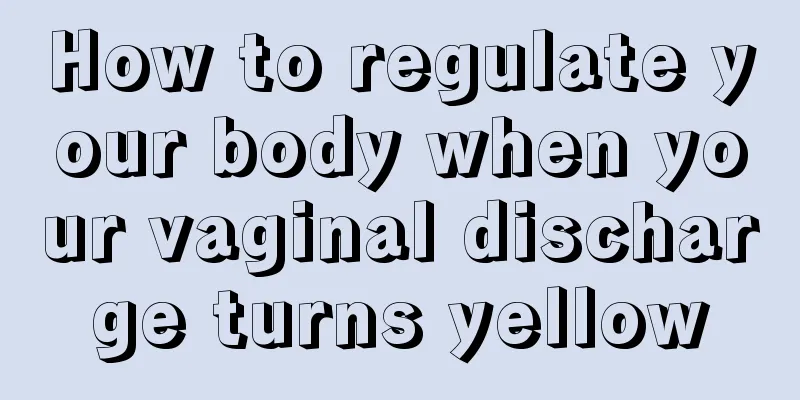 How to regulate your body when your vaginal discharge turns yellow