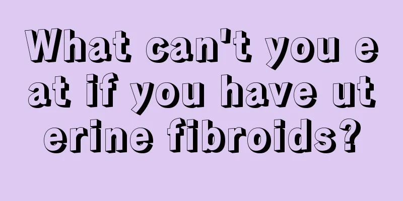 What can't you eat if you have uterine fibroids?