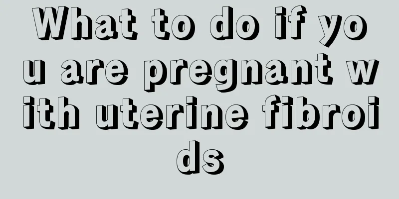 What to do if you are pregnant with uterine fibroids