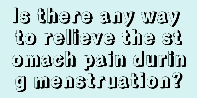 Is there any way to relieve the stomach pain during menstruation?