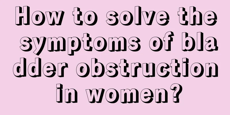 How to solve the symptoms of bladder obstruction in women?