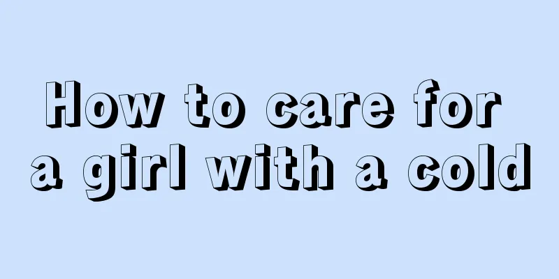 How to care for a girl with a cold