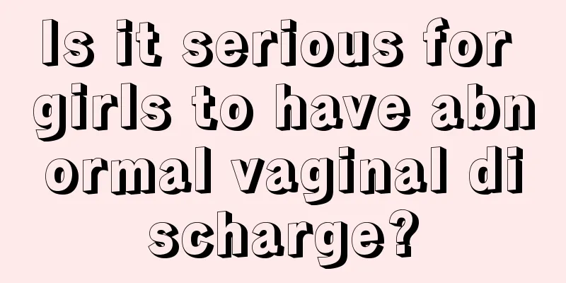 Is it serious for girls to have abnormal vaginal discharge?