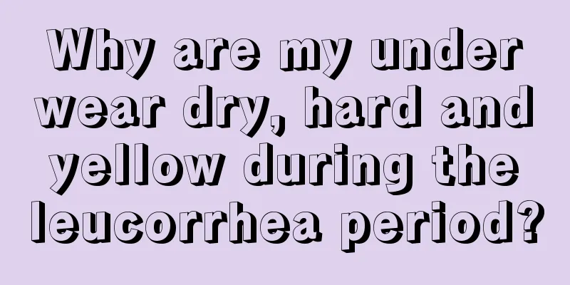 Why are my underwear dry, hard and yellow during the leucorrhea period?