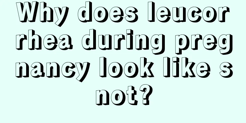 Why does leucorrhea during pregnancy look like snot?