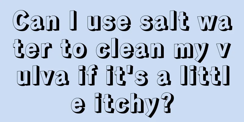 Can I use salt water to clean my vulva if it's a little itchy?